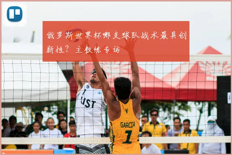 俄罗斯世界杯哪支球队战术最具创新性?主教练专访