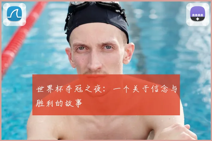 世界杯夺冠之夜：一个关于信念与胜利的故事