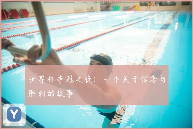 世界杯夺冠之夜：一个关于信念与胜利的故事
