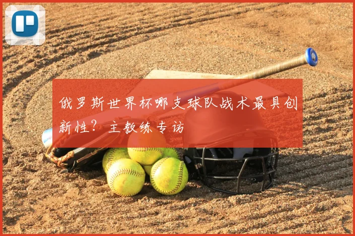 俄罗斯世界杯哪支球队战术最具创新性?主教练专访