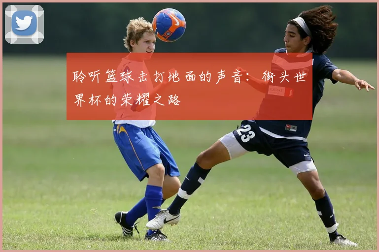 聆听篮球击打地面的声音:街头世界杯的荣耀之路