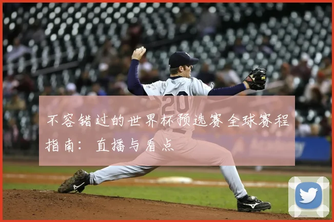 不容错过的世界杯预选赛全球赛程指南：直播与看点