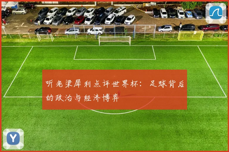 听老梁犀利点评世界杯：足球背后的政治与经济博弈